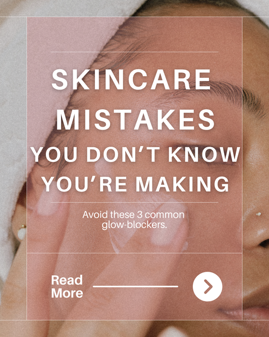 3 Common Skincare Mistakes That Could Be Blocking Your Glow